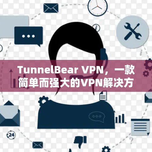 TunnelBear VPN，一款简单而强大的VPN解决方案
