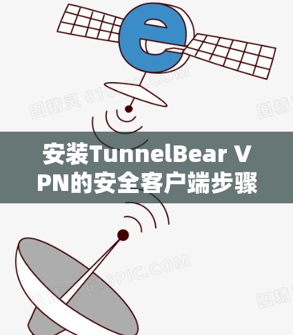安装TunnelBear VPN的安全客户端步骤如下 安装TunnelBear VPN的安全客户端步骤如下