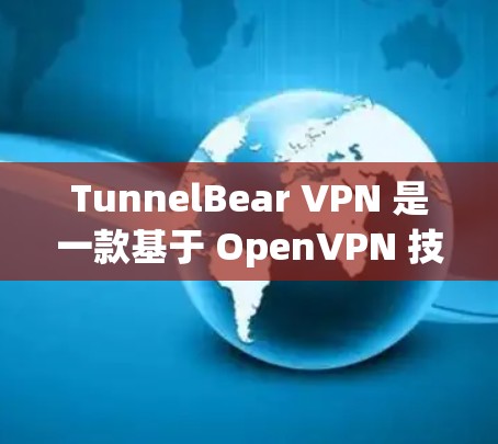 TunnelBear VPN 是一款基于 OpenVPN 技术的 VPN 服务，以其高度的安全性和用户友好的特点而受到广泛好评。以下是对 TunnelBear VPN 的详细总结