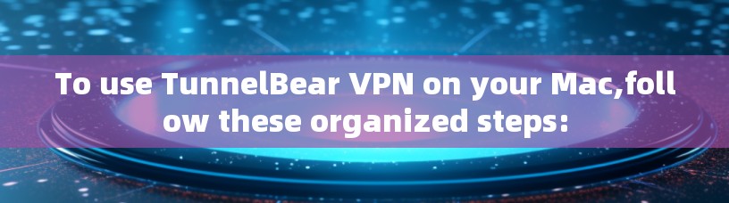 To use TunnelBear VPN on your Mac,follow these organized steps: To use TunnelBear VPN on your Mac,follow these organized steps: