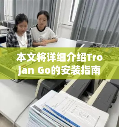 本文将详细介绍Trojan Go的安装指南，帮助您轻松掌握该平台的安装与配置