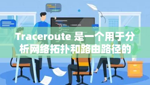 Traceroute 是一个用于分析网络拓扑和路由路径的工具,通过从一个端点出发,逐步访问网络内部所有访问节点,记录路径并跟踪网络结构。以下是 Traceroute 线路分析的步骤和方法 Traceroute 是一个用于分析网络拓扑和路由路径的工具,通过从一个端点出发,逐步访问网络内部所有访问节点,记录路径并跟踪网络结构。以下是 Traceroute 线路分析的步骤和方法