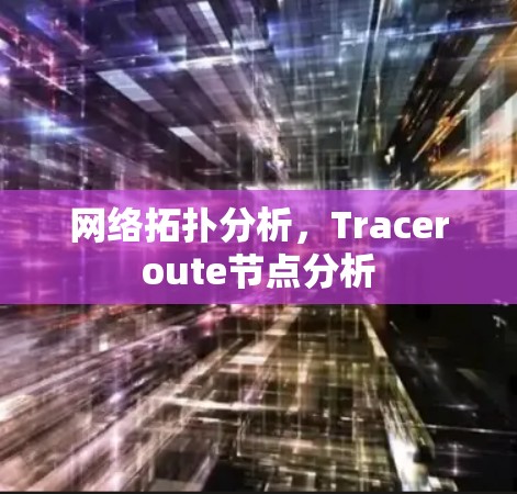 网络拓扑分析,Traceroute节点分析 网络拓扑分析,Traceroute节点分析