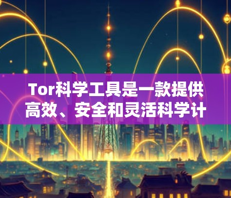 Tor科学工具是一款提供高效、安全和灵活科学计算环境的网站。它结合了 Tor 的无痕网络代理和科学计算工具的功能，适合进行复杂的数据分析、模型构建和科研计算