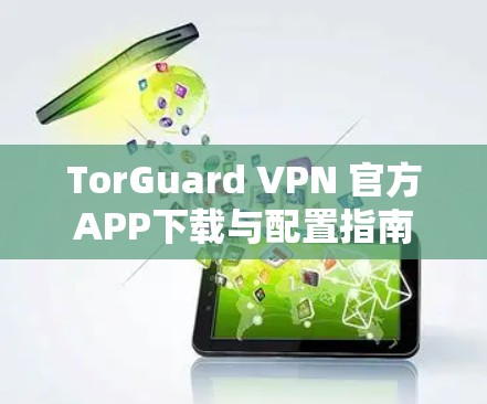 TorGuard VPN 官方APP下载与配置指南 TorGuard VPN 官方APP下载与配置指南