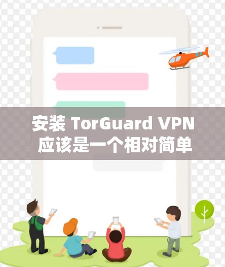 安装 TorGuard VPN 应该是一个相对简单的过程，但需要仔细配置以确保安全和正确连接。以下是一个详细的安装步骤指南