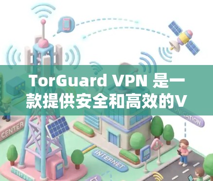 TorGuard VPN 是一款提供安全和高效的VPN服务的工具。关于 TorGuard 的线路稳定性测试,以下是一些关键点和建议 TorGuard VPN 是一款提供安全和高效的VPN服务的工具。关于 TorGuard 的线路稳定性测试,以下是一些关键点和建议