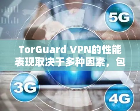 TorGuard VPN的性能表现取决于多种因素,包括测试环境、网络连接、负载均衡和服务器配置等。以下是对 TorGuard VPN速度测试的评测 TorGuard VPN的性能表现取决于多种因素,包括测试环境、网络连接、负载均衡和服务器配置等。以下是对 TorGuard VPN速度测试的评测