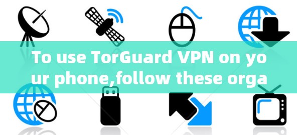 To use TorGuard VPN on your phone,follow these organized steps: To use TorGuard VPN on your phone,follow these organized steps: