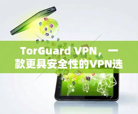 TorGuard VPN,一款更具安全性的VPN选择 TorGuard VPN,一款更具安全性的VPN选择