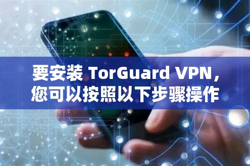 要安装 TorGuard VPN,您可以按照以下步骤操作 要安装 TorGuard VPN,您可以按照以下步骤操作