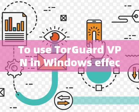 To use TorGuard VPN in Windows effectively,follow these organized steps: To use TorGuard VPN in Windows effectively,follow these organized steps: