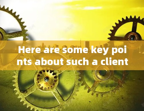 Here are some key points about such a client: Here are some key points about such a client: