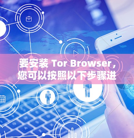 要安装 Tor Browser,您可以按照以下步骤进行 要安装 Tor Browser,您可以按照以下步骤进行
