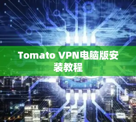 Tomato VPN电脑版安装教程 Tomato VPN电脑版安装教程