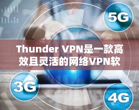 Thunder VPN是一款高效且灵活的网络VPN软件,其速度测试结果显示其在不同配置下表现出色。以下是对Thunder VPN速度测试结果的详细分析和建议 Thunder VPN是一款高效且灵活的网络VPN软件,其速度测试结果显示其在不同配置下表现出色。以下是对Thunder VPN速度测试结果的详细分析和建议