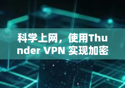 科学上网，使用Thunder VPN 实现加密与安全