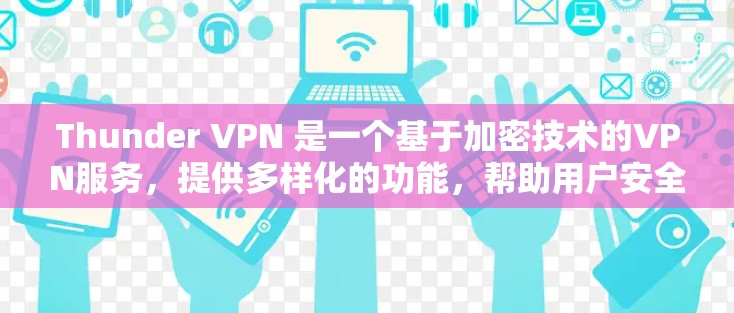 Thunder VPN 是一个基于加密技术的VPN服务,提供多样化的功能,帮助用户安全地访问互联网。以下是Thunder VPN 的功能介绍 Thunder VPN 是一个基于加密技术的VPN服务,提供多样化的功能,帮助用户安全地访问互联网。以下是Thunder VPN 的功能介绍