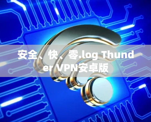 安全、快、零.log Thunder VPN安卓版