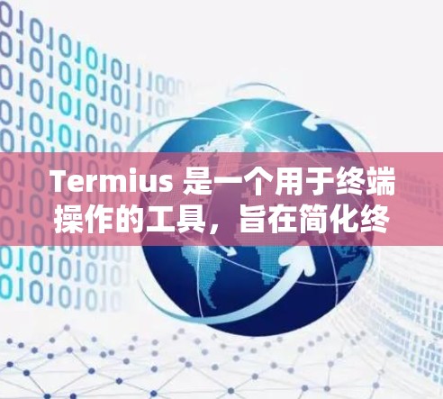 Termius 是一个用于终端操作的工具，旨在简化终端设备的管理，帮助用户更好地管理设备、文件和权限。以下是 Termius 的一些基本功能和使用方法