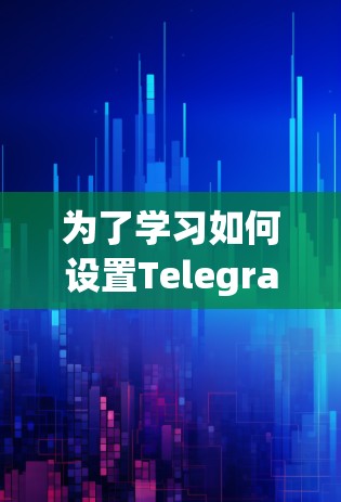 为了学习如何设置Telegram的代理，以下是一个清晰的步骤指南