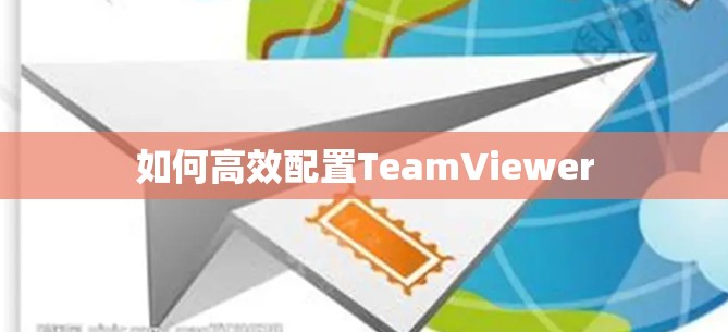 如何高效配置TeamViewer 如何高效配置TeamViewer