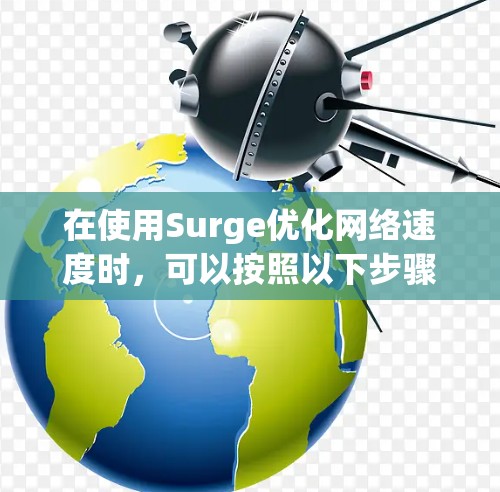 在使用Surge优化网络速度时，可以按照以下步骤进行操作
