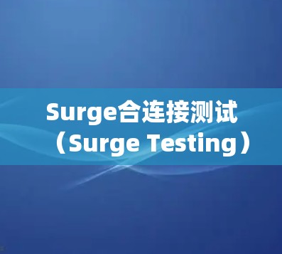 Surge合连接测试(Surge Testing)是用于测试设备是否支持特定接口或端口的步骤,确保设备能够正常接收和发送数据。以下是对 surge连接测试的详细步骤总结 Surge合连接测试(Surge Testing)是用于测试设备是否支持特定接口或端口的步骤,确保设备能够正常接收和发送数据。以下是对 surge连接测试的详细步骤总结