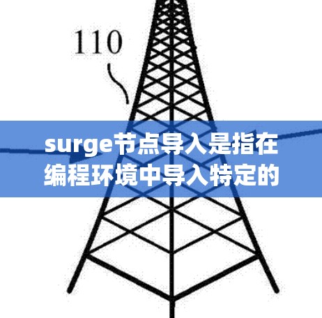 surge节点导入是指在编程环境中导入特定的节点,用于在特定的架构或系统中使用。以下是对查询的详细解答 surge节点导入是指在编程环境中导入特定的节点,用于在特定的架构或系统中使用。以下是对查询的详细解答