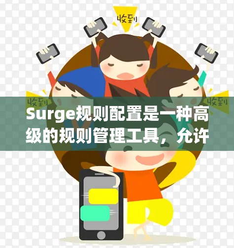 Surge规则配置是一种高级的规则管理工具，允许在传统规则的基础上添加额外的约束，从而提供更灵活和复杂的规则管理功能。以下是一些常见的Surge规则配置方法，帮助您更好地管理规则