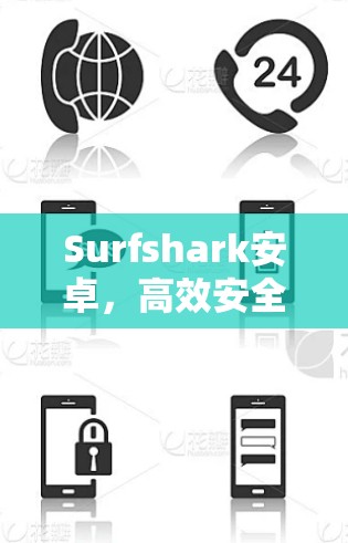 Surfshark安卓,高效安全的手机VPN新体验 Surfshark安卓,高效安全的手机VPN新体验