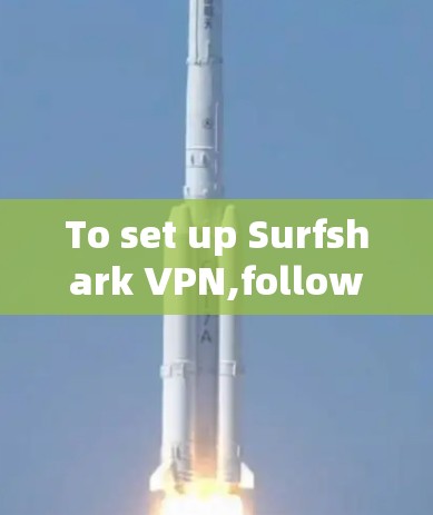 To set up Surfshark VPN,follow these organized steps: To set up Surfshark VPN,follow these organized steps: