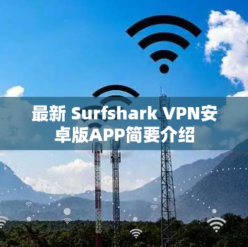 最新 Surfshark VPN安卓版APP简要介绍