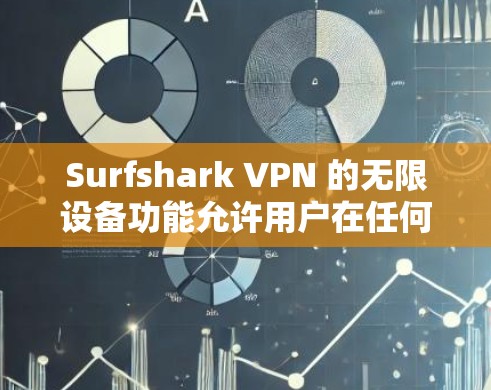 Surfshark VPN 的无限设备功能允许用户在任何设备上使用 VPN，提供了灵活和便捷的网络连接选择。以下是该功能的详细介绍
