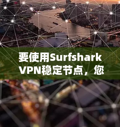 要使用Surfshark VPN稳定节点，您可以按照以下步骤操作