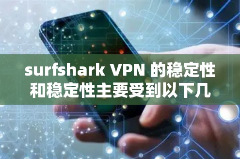 surfshark VPN 的稳定性和稳定性主要受到以下几个因素的影响 surfshark VPN 的稳定性和稳定性主要受到以下几个因素的影响