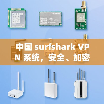 中国 surfshark VPN 系统,安全、加密、本地过滤,中国用户必选 中国 surfshark VPN 系统,安全、加密、本地过滤,中国用户必选