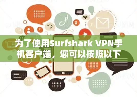 为了使用Surfshark VPN手机客户端，您可以按照以下步骤进行