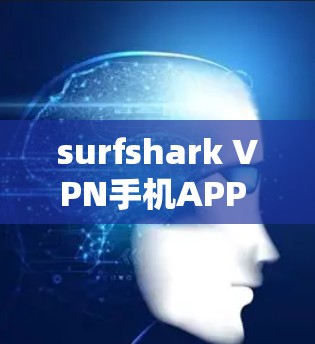 surfshark VPN手机APP 是一款提供VPN服务的手机应用程序,旨在让用户在移动设备上安全访问网络。以下是一些关于 surfshark VPN手机APP 的详细介绍 surfshark VPN手机APP 是一款提供VPN服务的手机应用程序,旨在让用户在移动设备上安全访问网络。以下是一些关于 surfshark VPN手机APP 的详细介绍