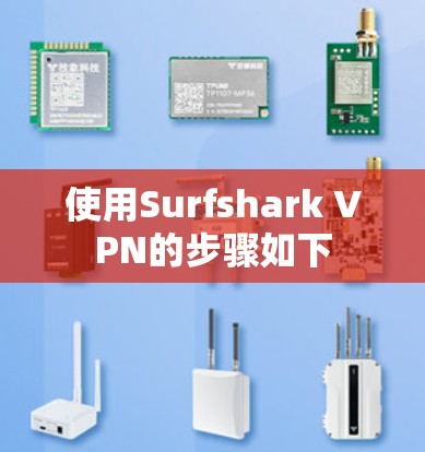 使用Surfshark VPN的步骤如下 使用Surfshark VPN的步骤如下