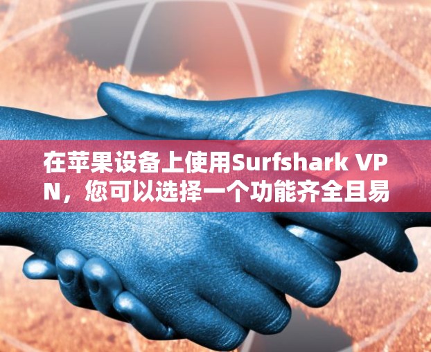 在苹果设备上使用Surfshark VPN,您可以选择一个功能齐全且易于使用的版本。以下是一个推荐的苹果版Surfshark VPN,包括多个功能模块,适合多种使用场景 在苹果设备上使用Surfshark VPN,您可以选择一个功能齐全且易于使用的版本。以下是一个推荐的苹果版Surfshark VPN,包括多个功能模块,适合多种使用场景