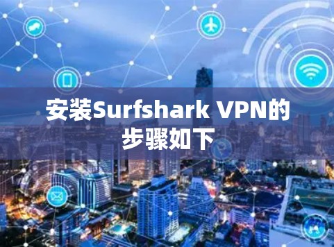 安装Surfshark VPN的步骤如下 安装Surfshark VPN的步骤如下
