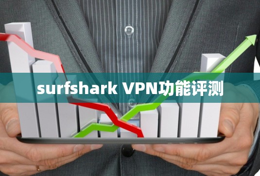 surfshark VPN功能评测 surfshark VPN功能评测