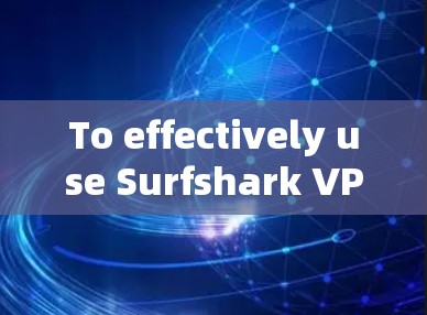 To effectively use Surfshark VPN 226,follow these organized steps: To effectively use Surfshark VPN 226,follow these organized steps: