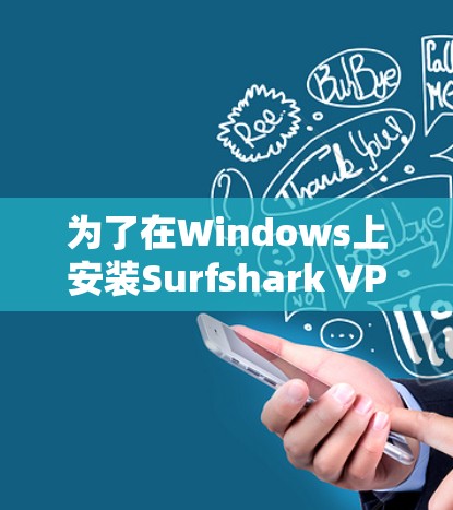 为了在Windows上安装Surfshark VPN，您可以按照以下步骤进行