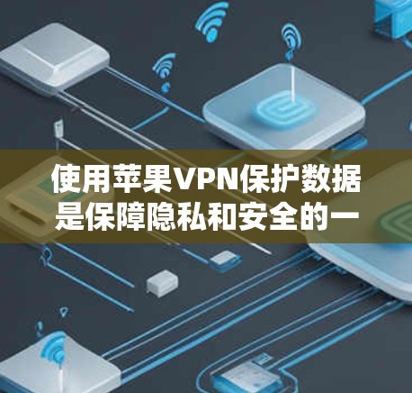 使用苹果VPN保护数据是保障隐私和安全的一种有效方法。以下是详细的步骤指南,帮助您顺利完成使用苹果VPN 使用苹果VPN保护数据是保障隐私和安全的一种有效方法。以下是详细的步骤指南,帮助您顺利完成使用苹果VPN