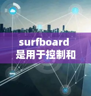 surfboard 是用于控制和模拟 Udot 在电子屏幕上的运动的工具,其规则设置主要用于调整位置、动作、图形、设备和输出等参数。以下是一个详细且有条理的规则设置指南 surfboard 是用于控制和模拟 Udot 在电子屏幕上的运动的工具,其规则设置主要用于调整位置、动作、图形、设备和输出等参数。以下是一个详细且有条理的规则设置指南
