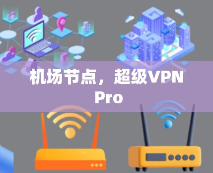 机场节点，超级VPN Pro