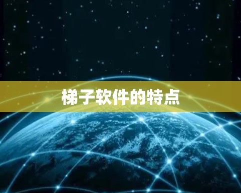 梯子软件的特点 梯子软件的特点