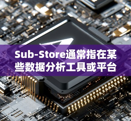 Sub-Store通常指在某些数据分析工具或平台中用于特定子集数据的管理、构建或使用的组件。以下是一些可能的Sub-Store教程,具体取决于你的应用和需求 Sub-Store通常指在某些数据分析工具或平台中用于特定子集数据的管理、构建或使用的组件。以下是一些可能的Sub-Store教程,具体取决于你的应用和需求